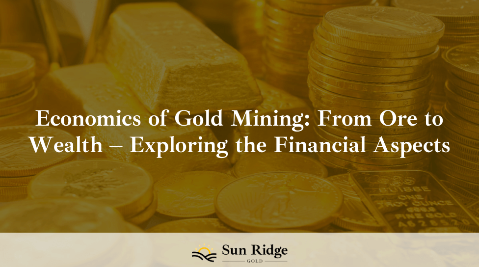 Economics of Gold Mining: From Ore to Wealth – Exploring the Financial Aspects