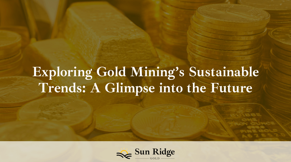 Exploring Gold Mining’s Sustainable Trends: A Glimpse into the Future