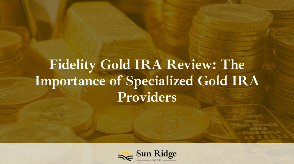 Fidelity Gold IRA Review: The Importance of Specialized Gold IRA Providers