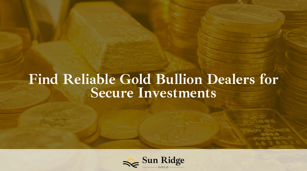 Find Reliable Gold Bullion Dealers for Secure Investments