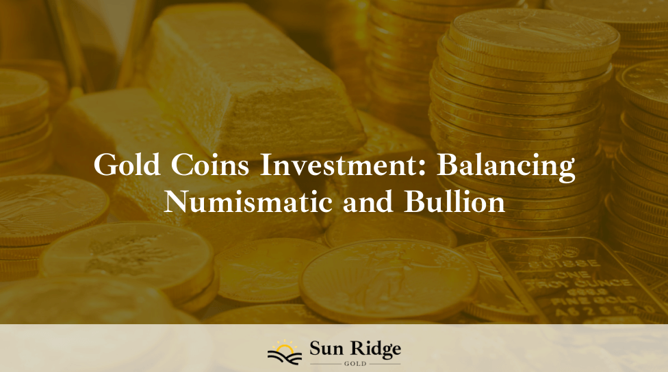 Gold Coins Investment: Balancing Numismatic and Bullion