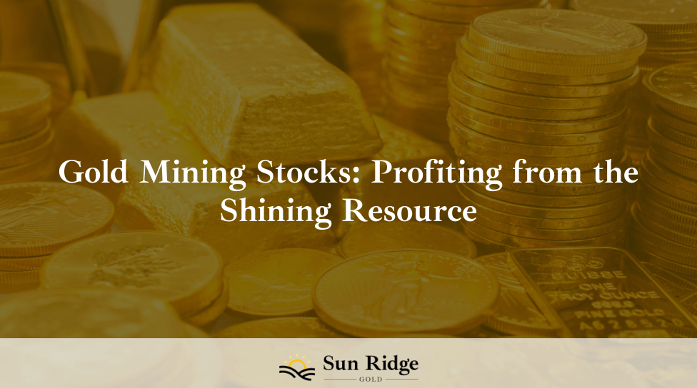 Gold Mining Stocks: Profiting from the Shining Resource