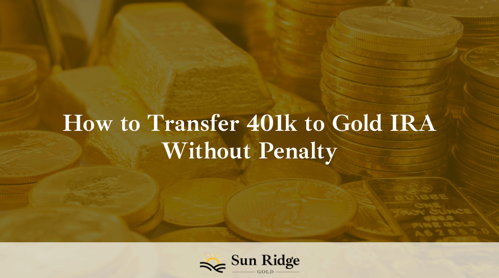 How to Transfer 401k to Gold IRA Without Penalty