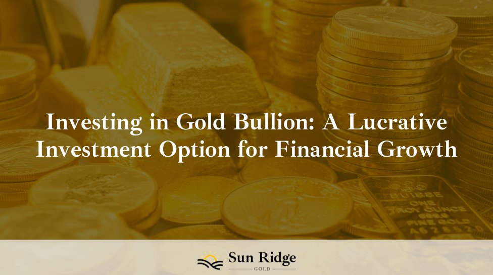Investing in Gold Bullion: A Lucrative Investment Option for Financial Growth