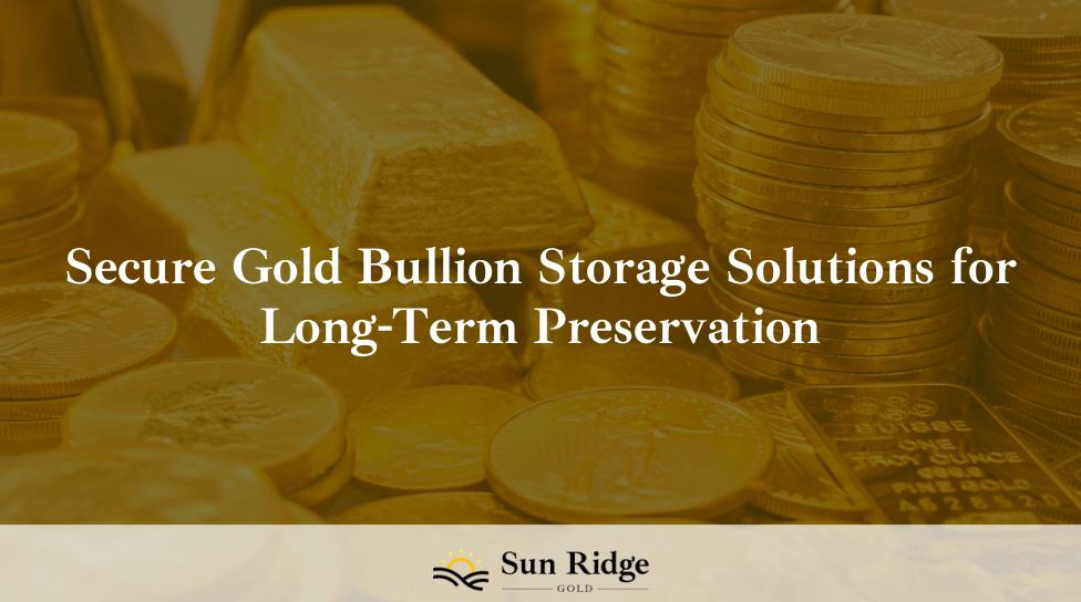 Secure Gold Bullion Storage Solutions for Long-Term Preservation