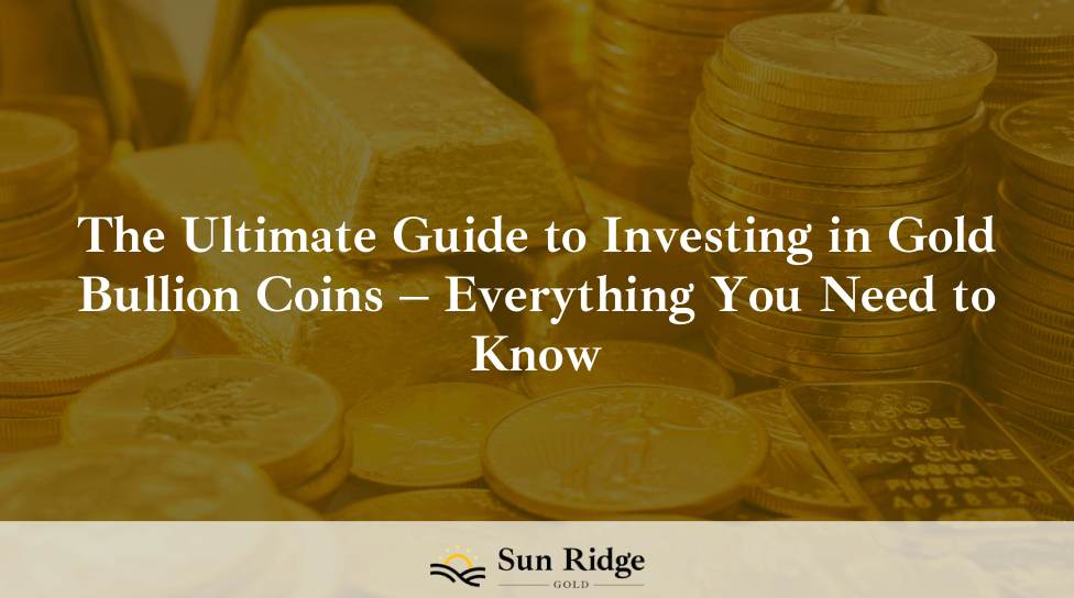 The Ultimate Guide to Investing in Gold Bullion Coins – Everything You Need to Know