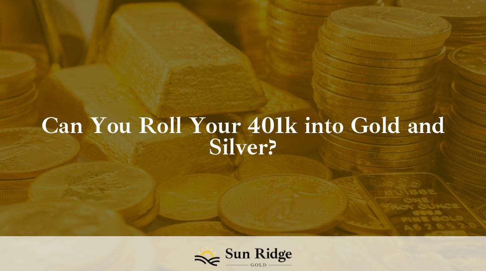 Can You Roll Your 401k into Gold and Silver?