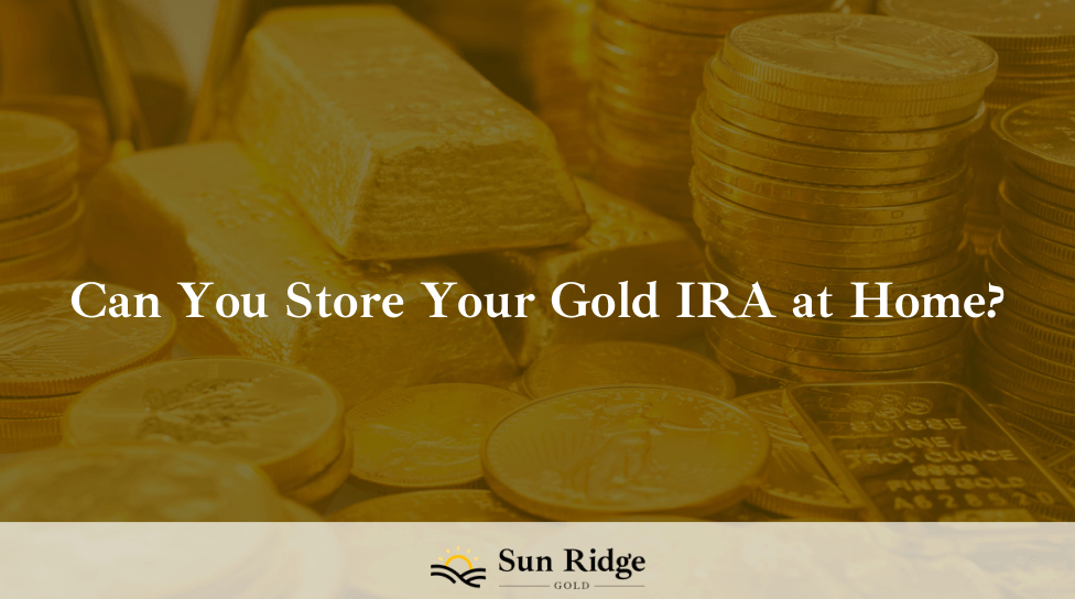 Can You Store Your Gold IRA at Home?