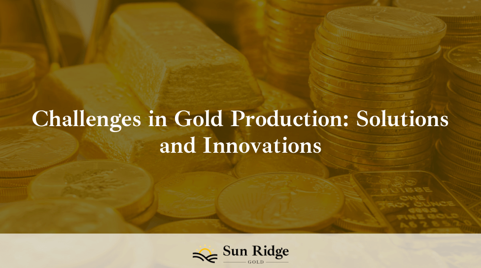 Challenges in Gold Production: Solutions and Innovations