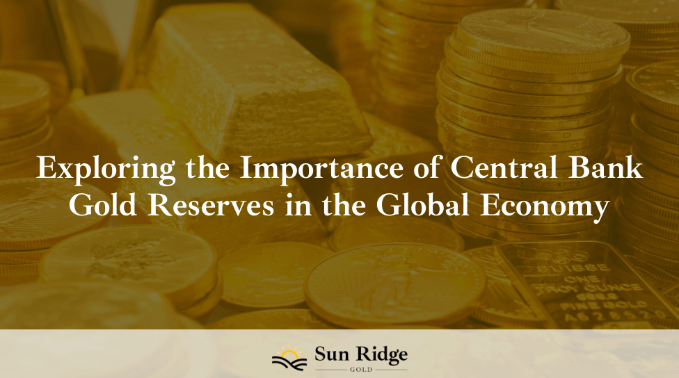 Exploring the Importance of Central Bank Gold Reserves in the Global Economy