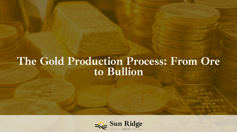 The Gold Production Process: From Ore to Bullion