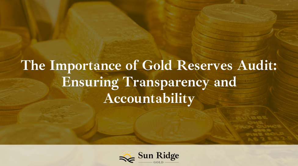 The Importance of Gold Reserves Audit: Ensuring Transparency and Accountability