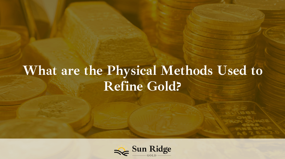 What are the Physical Methods Used to Refine Gold?