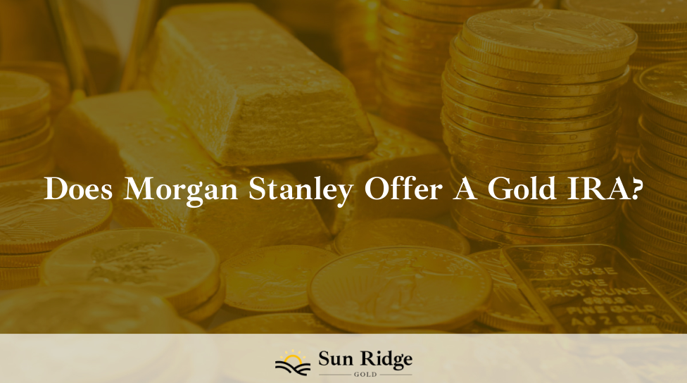 Does Morgan Stanley Offer A Gold IRA?