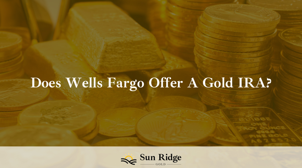 Does Wells Fargo Offer A Gold IRA?