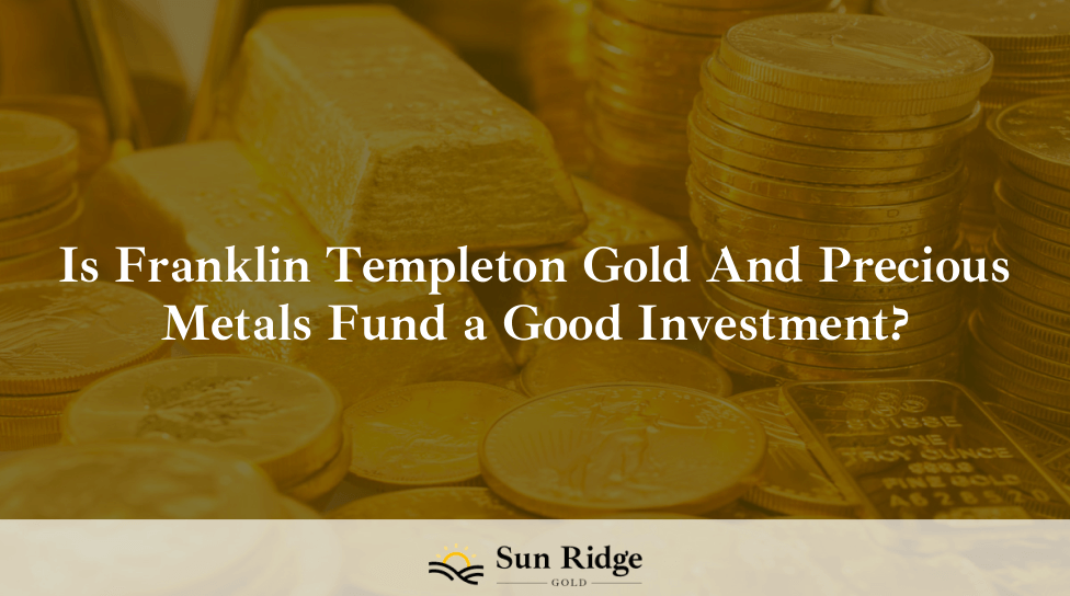 Is Franklin Templeton Gold And Precious Metals Fund a Good Investment?